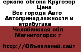 3еркало обгона Кругозор-2 Modernized › Цена ­ 2 400 - Все города Авто » Автопринадлежности и атрибутика   . Челябинская обл.,Магнитогорск г.